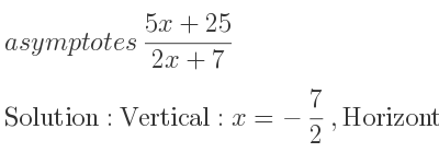 The asymptotes of (5x+25)/(2x+7) is Vertical: x=-7/2 ,Horizontal: y= 5/2